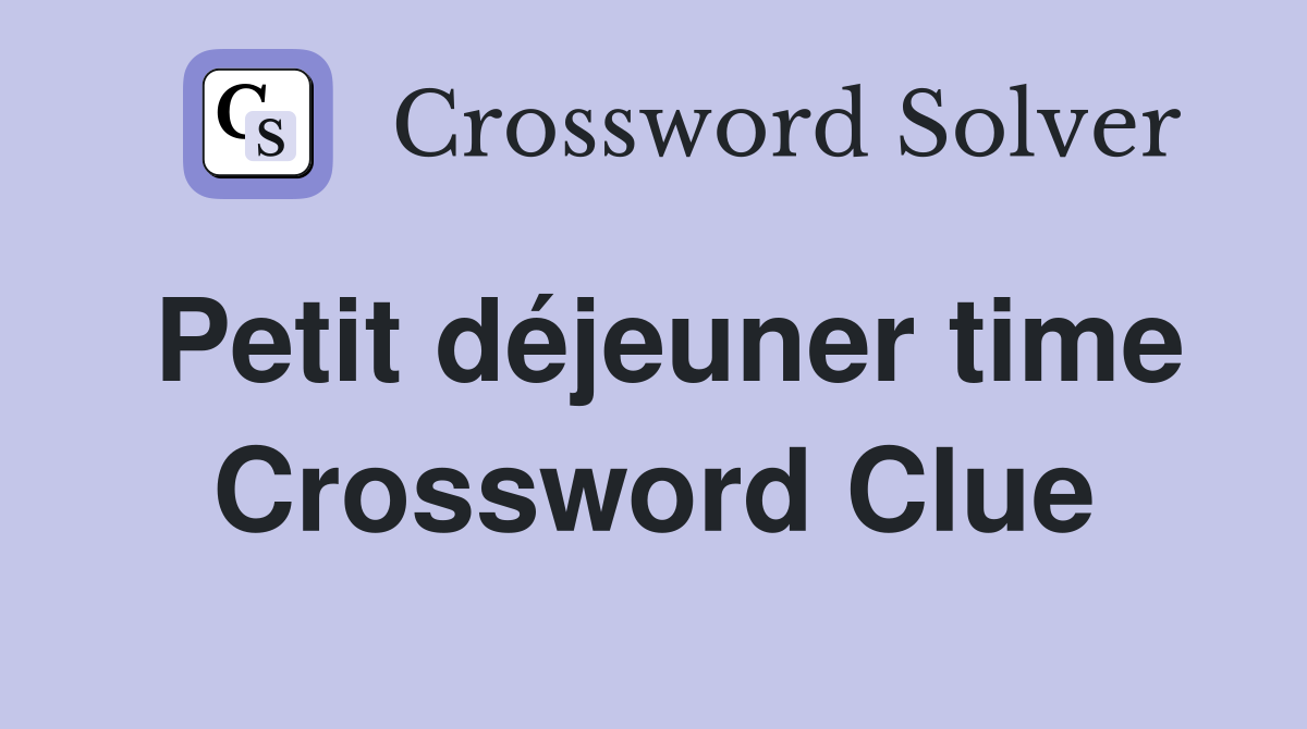 Petit déjeuner time Crossword Clue