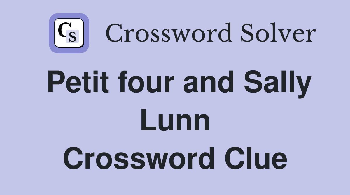 Petit four and Sally Lunn Crossword Clue
