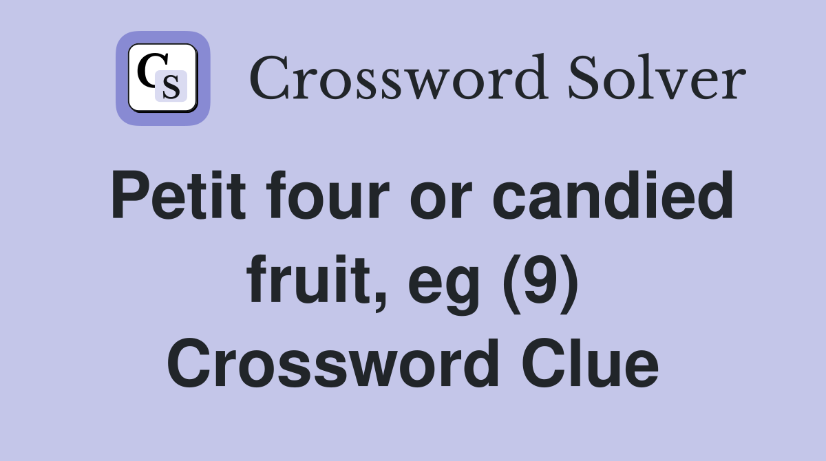 Petit four or candied fruit, eg (9) Crossword Clue