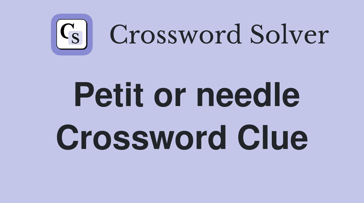 Petit or needle Crossword Clue