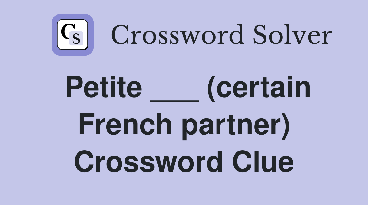 Petite ___ (certain French partner) Crossword Clue