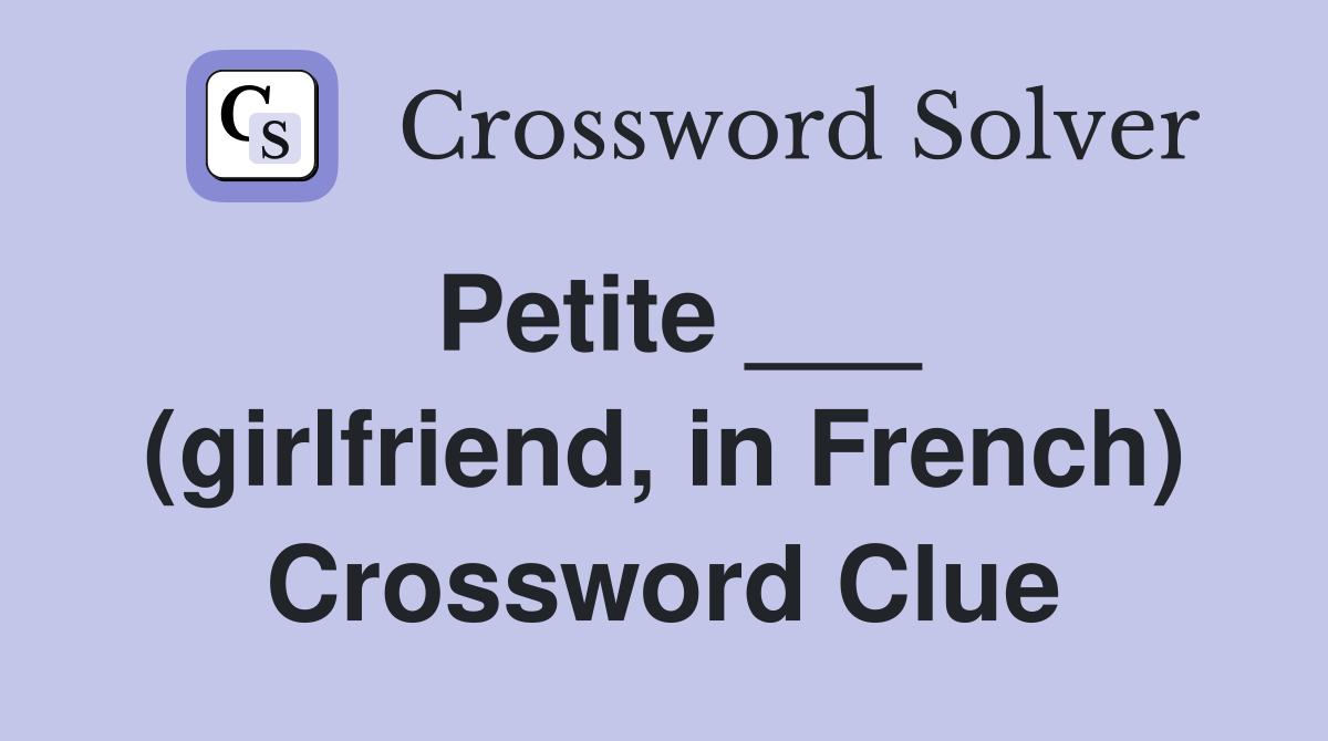 Petite ___ (girlfriend, in French) Crossword Clue