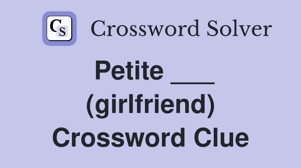 Petite ___ (girlfriend) Crossword Clue
