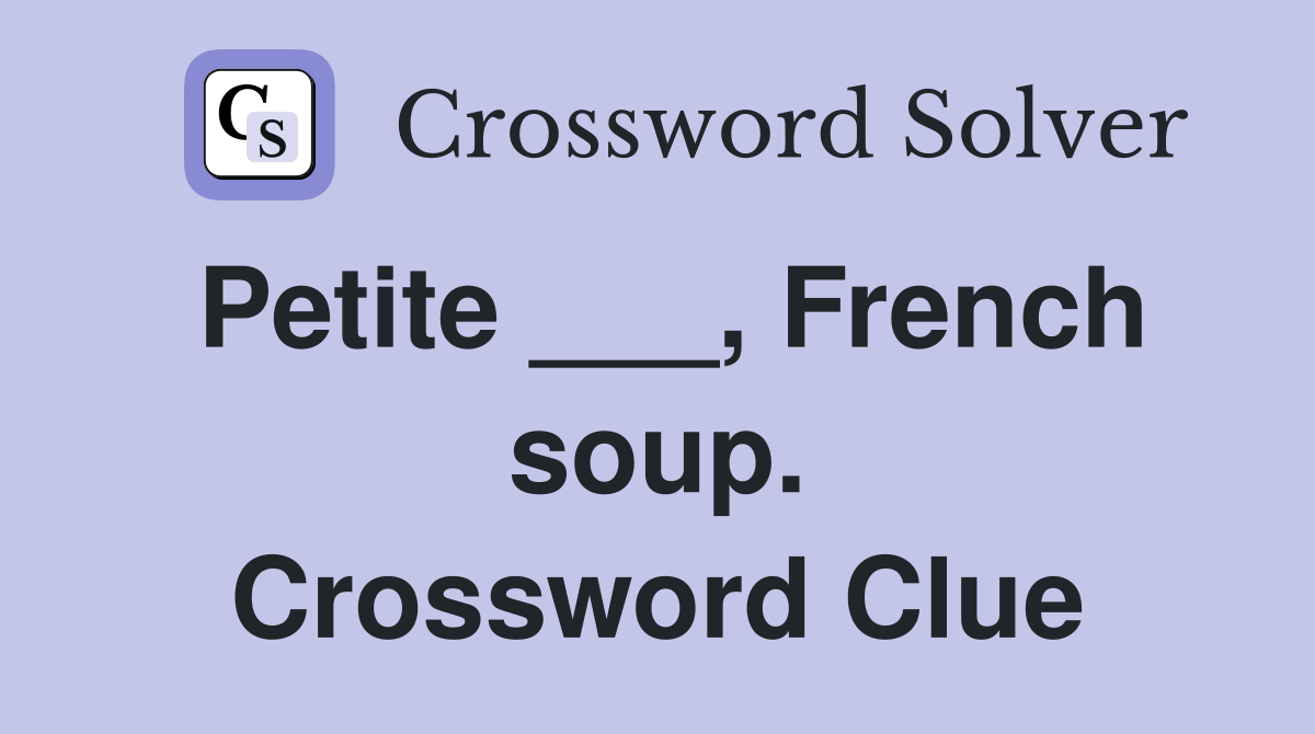 Petite ___, French soup. Crossword Clue