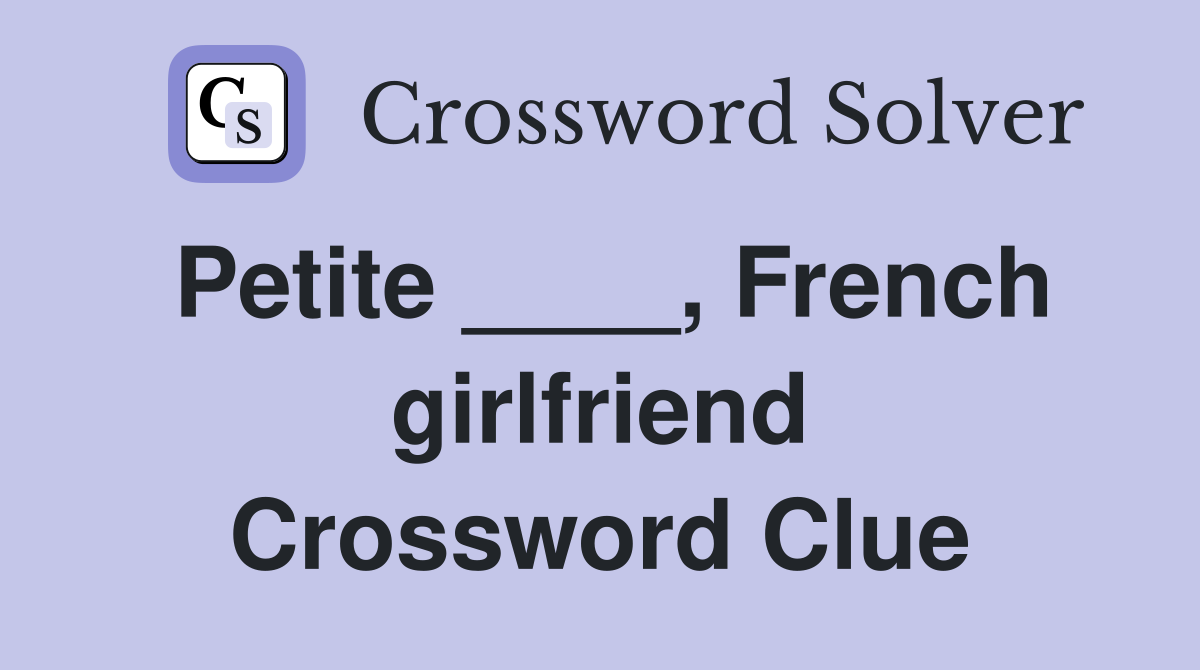 Petite ____, French girlfriend Crossword Clue