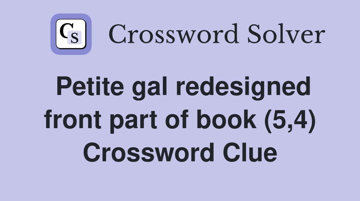 Petite gal redesigned front part of book (5,4) Crossword Clue