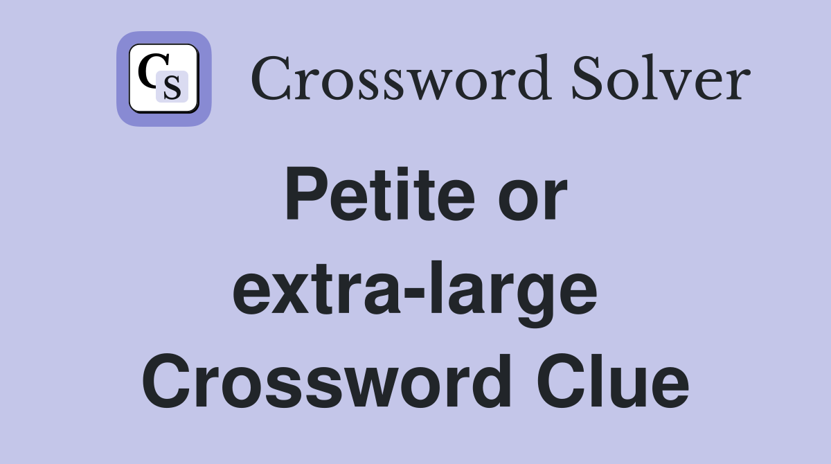 Petite or extra-large Crossword Clue