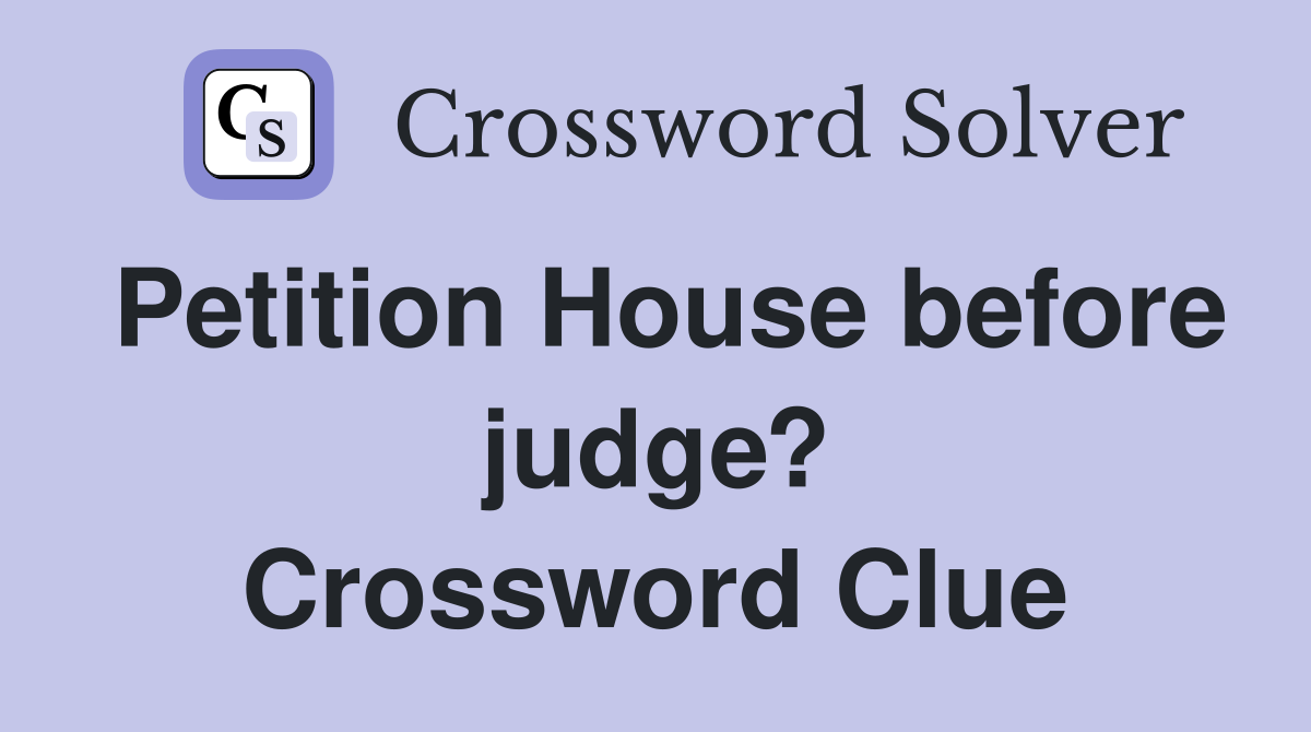Petition House before judge? Crossword Clue
