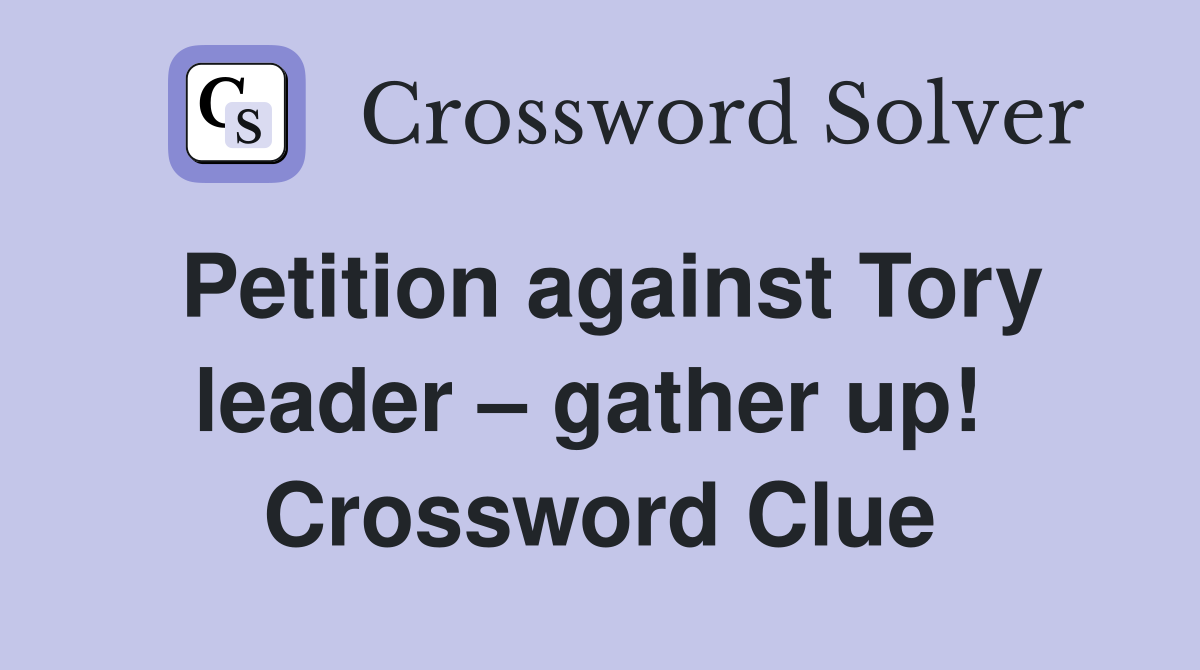 Petition against Tory leader – gather up!  Crossword Clue
