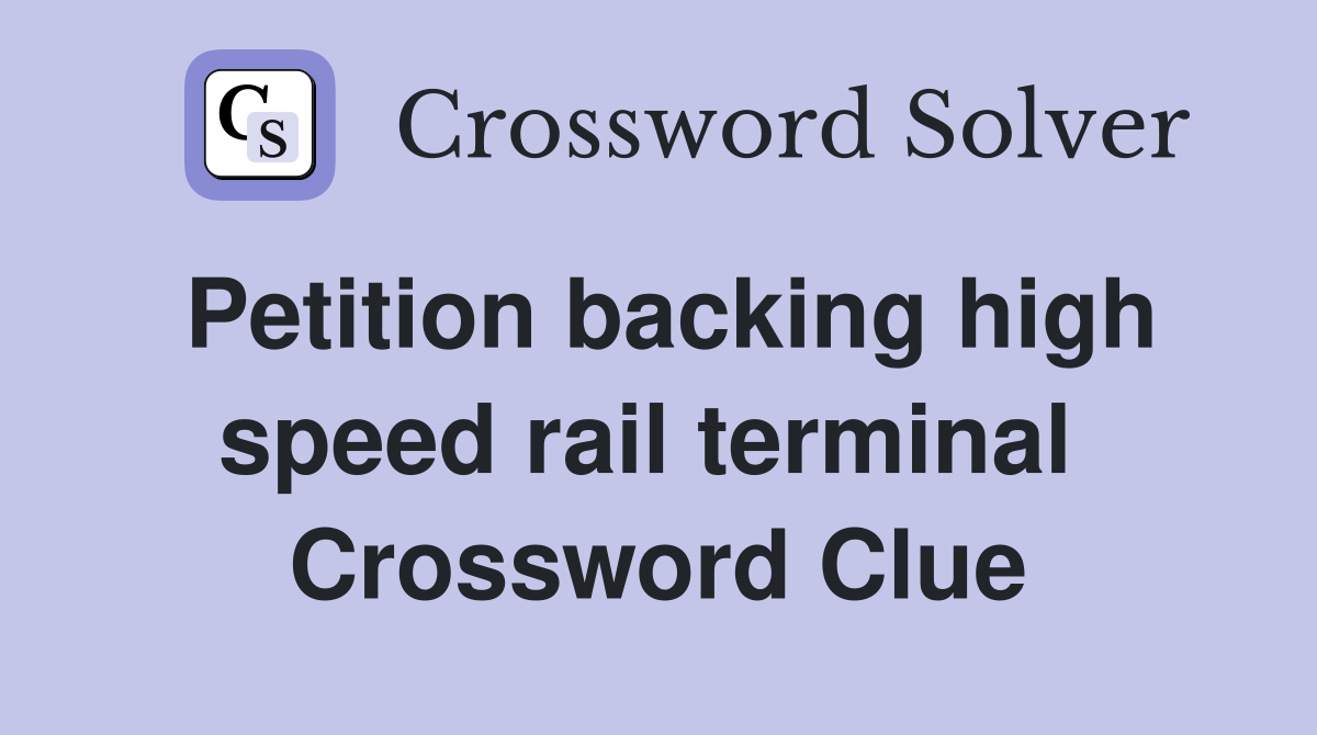 Petition backing high speed rail terminal  Crossword Clue