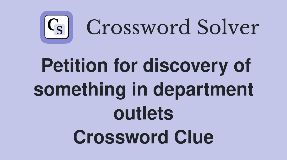 Petition for discovery of something in department outlets Crossword Clue
