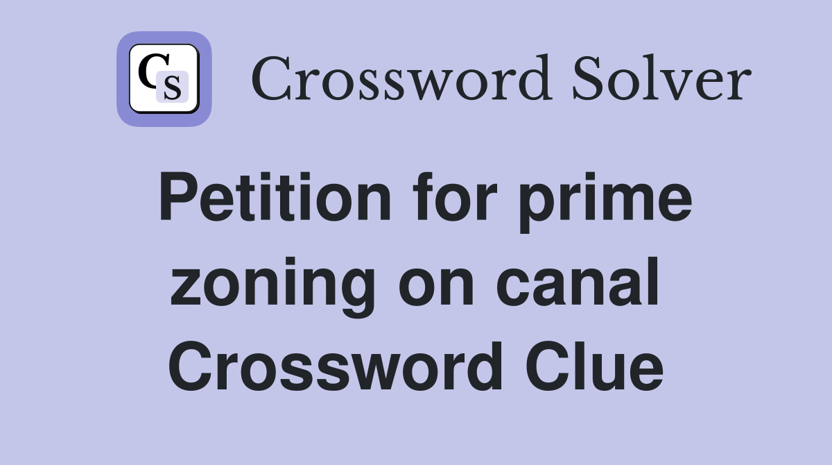 Petition for prime zoning on canal Crossword Clue