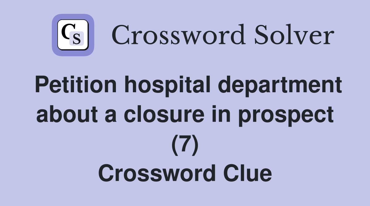 Petition hospital department about a closure in prospect (7) Crossword Clue