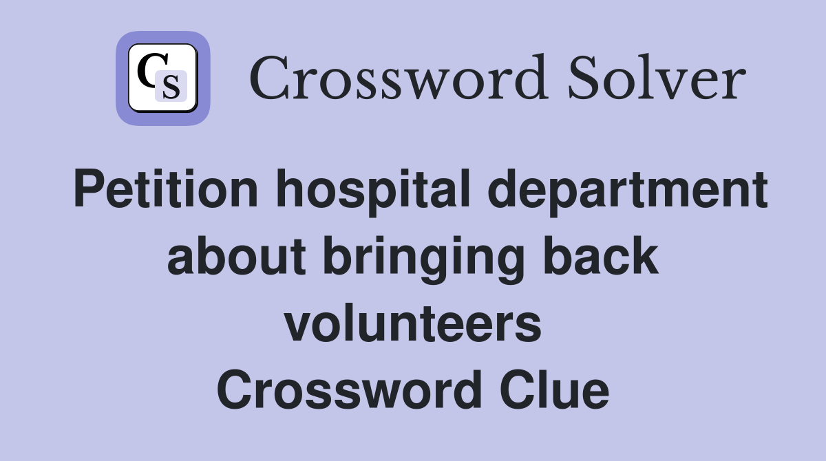 Petition hospital department about bringing back volunteers Crossword Clue