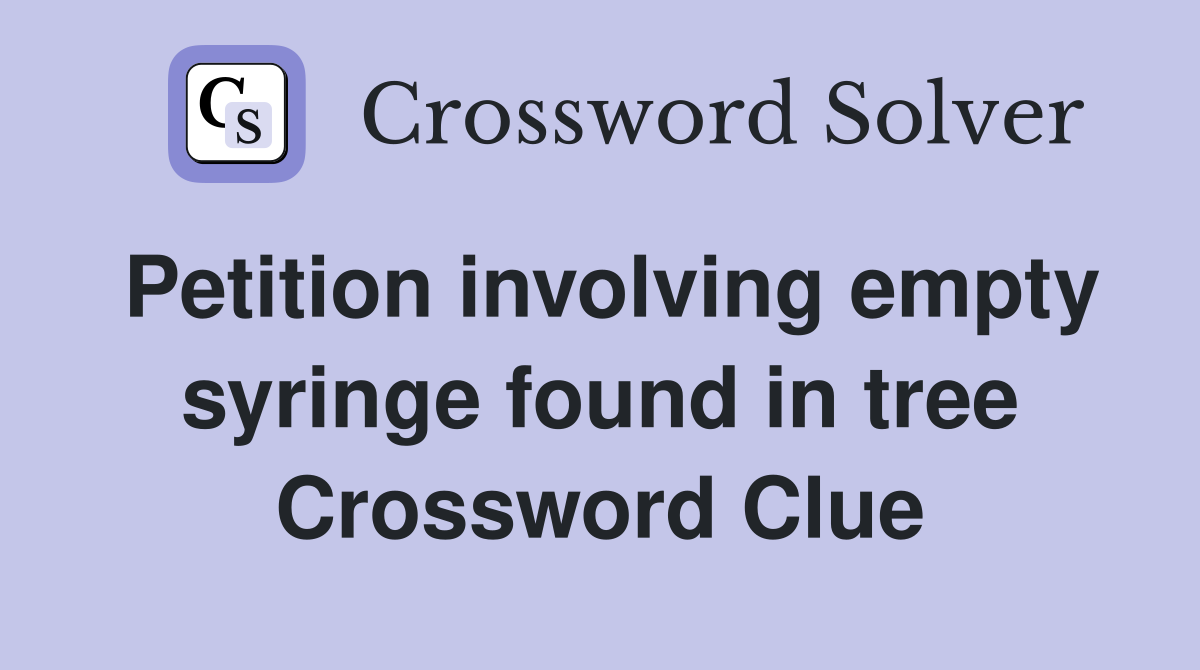 Petition involving empty syringe found in tree Crossword Clue