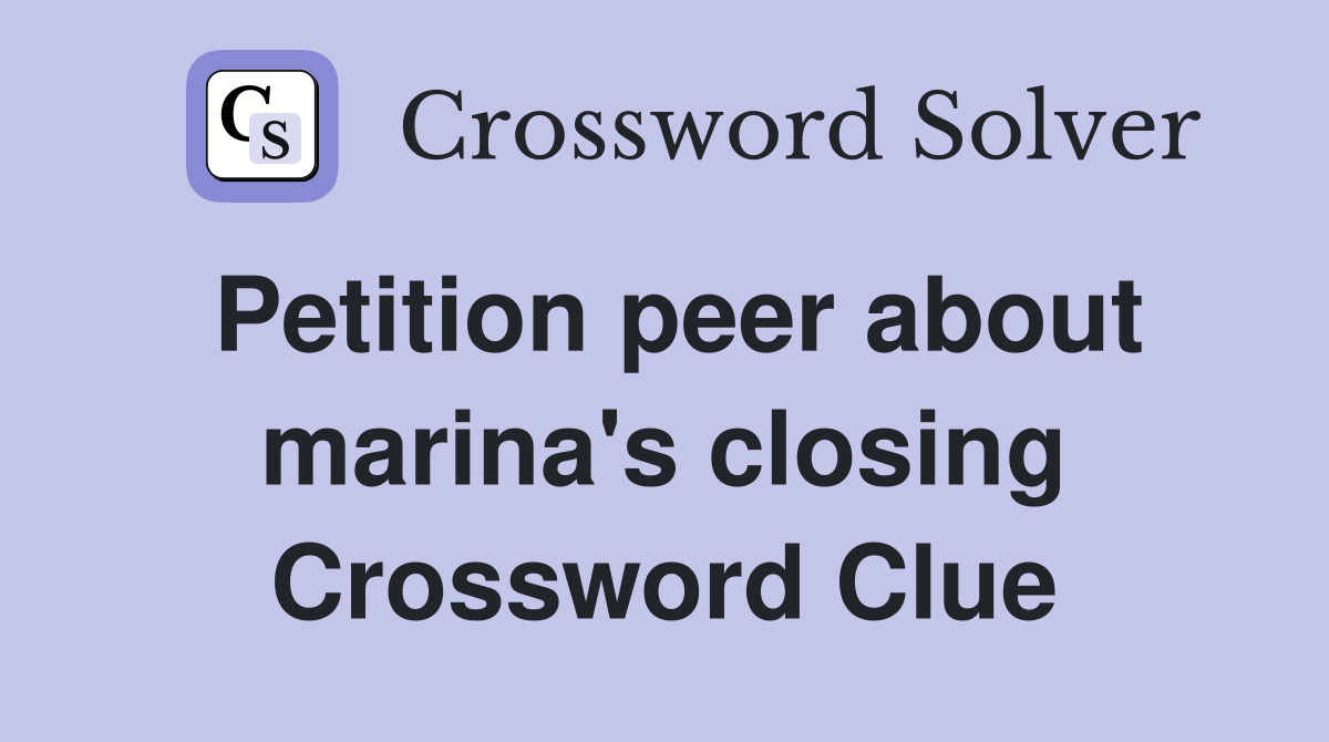 Petition peer about marina's closing Crossword Clue
