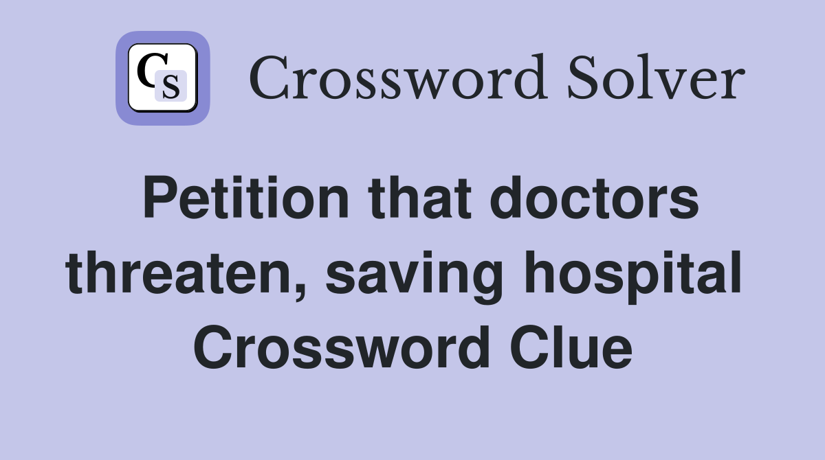 Petition that doctors threaten, saving hospital  Crossword Clue