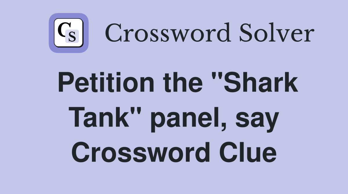 Petition the "Shark Tank" panel, say Crossword Clue