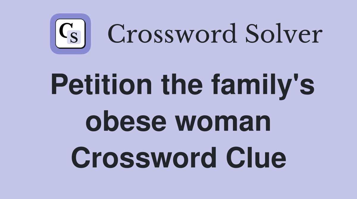 Petition the family's obese woman Crossword Clue