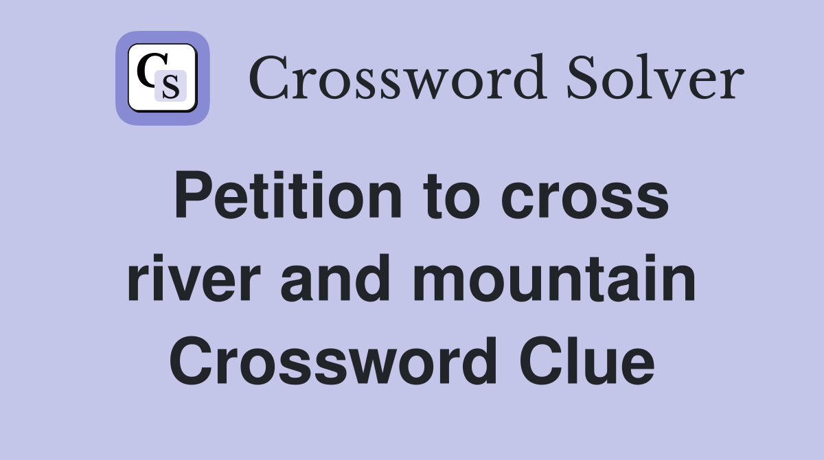 Petition to cross river and mountain Crossword Clue