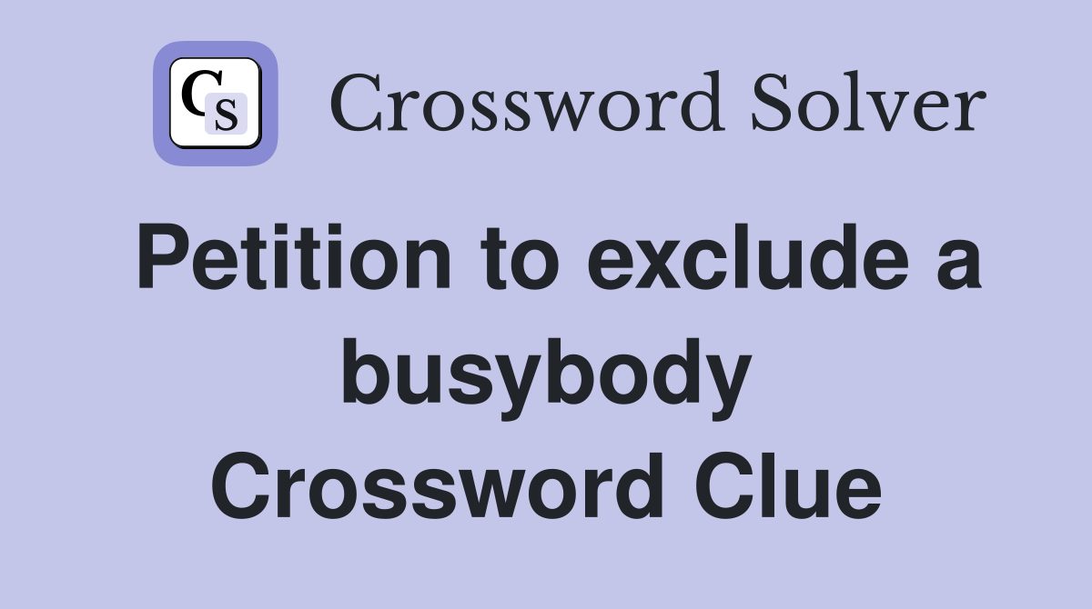 Petition to exclude a busybody Crossword Clue