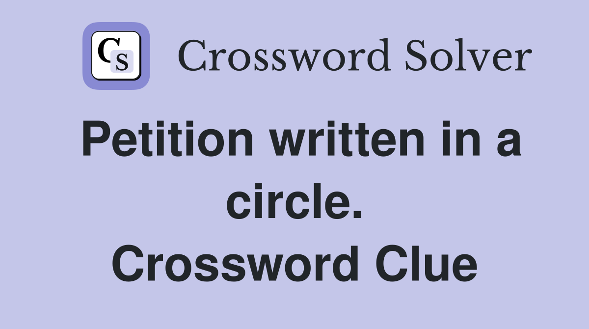 Petition written in a circle. Crossword Clue