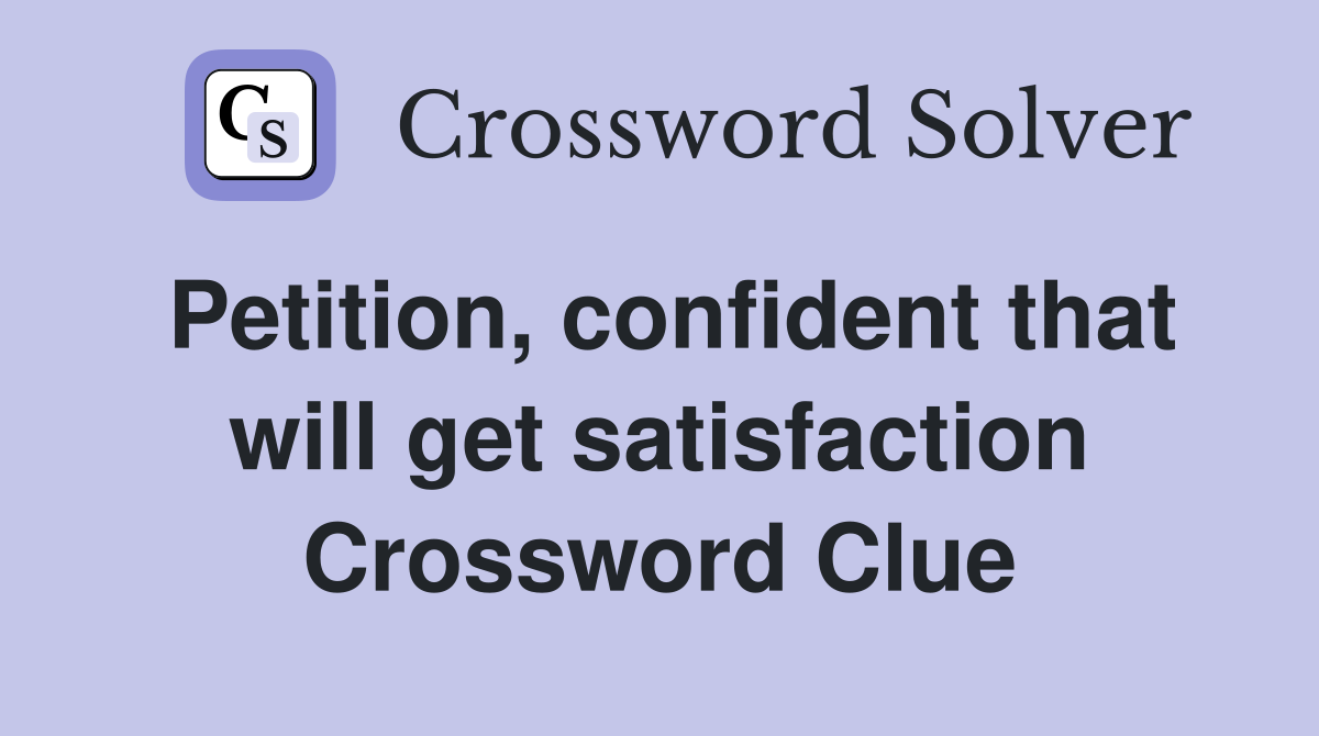 Petition, confident that will get satisfaction Crossword Clue