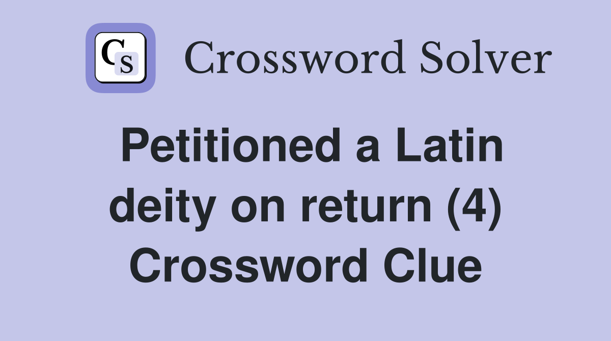 Petitioned a Latin deity on return (4) Crossword Clue