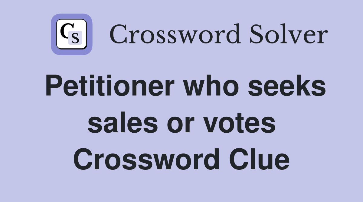 Petitioner who seeks sales or votes Crossword Clue