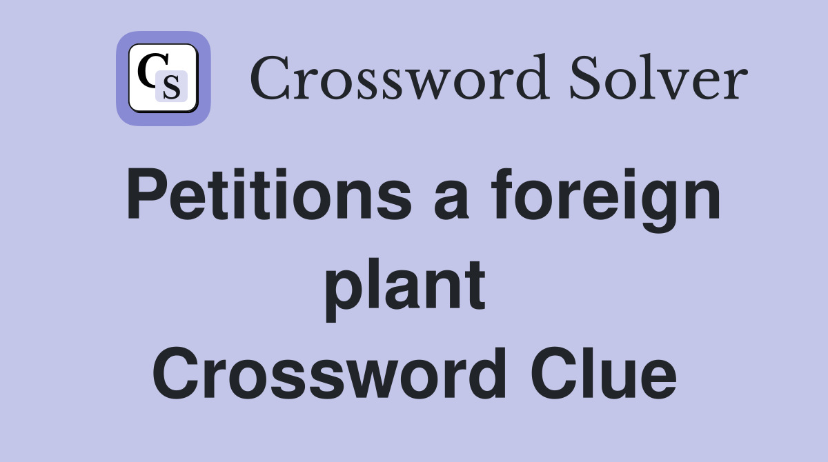 Petitions a foreign plant  Crossword Clue