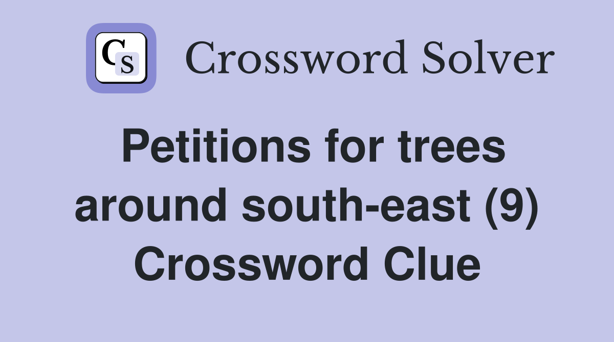 Petitions for trees around south-east (9) Crossword Clue