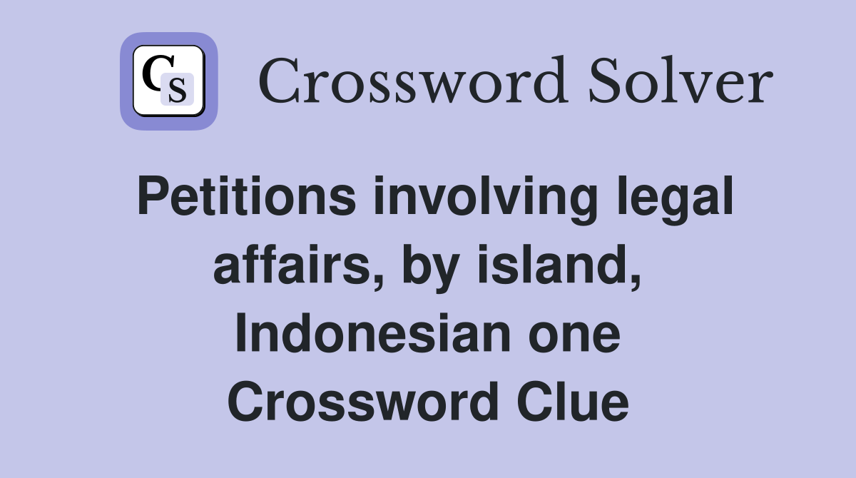 Petitions involving legal affairs, by island, Indonesian one Crossword Clue