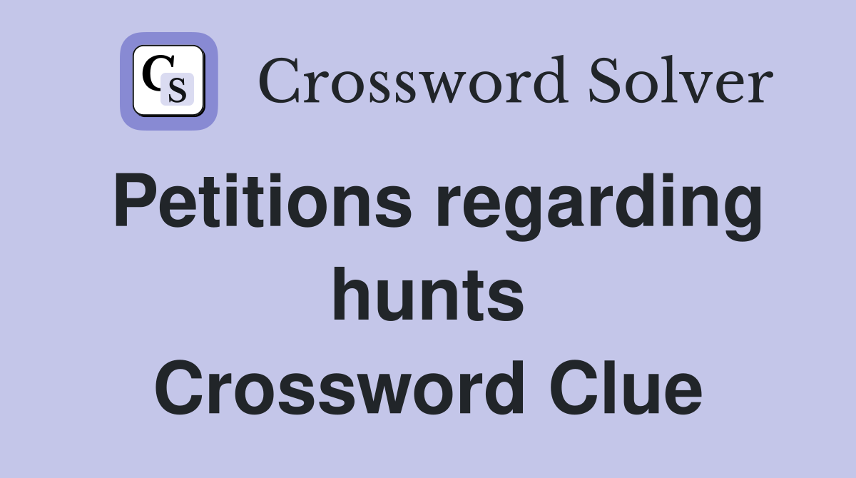 Petitions regarding hunts Crossword Clue