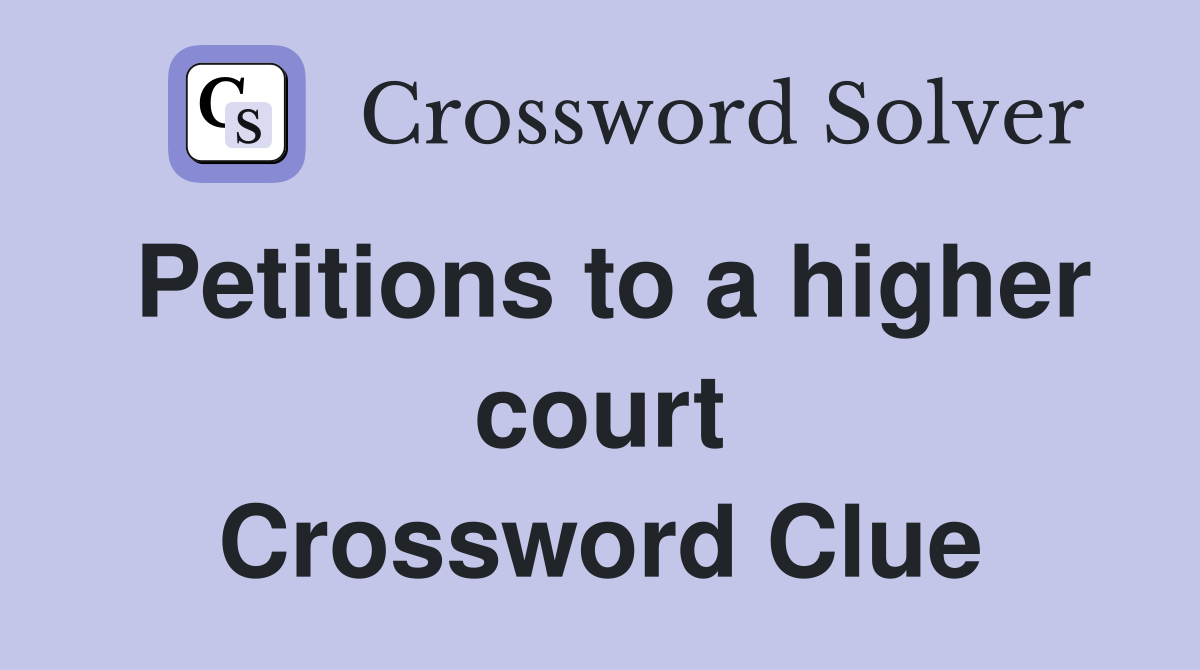 Petitions to a higher court Crossword Clue
