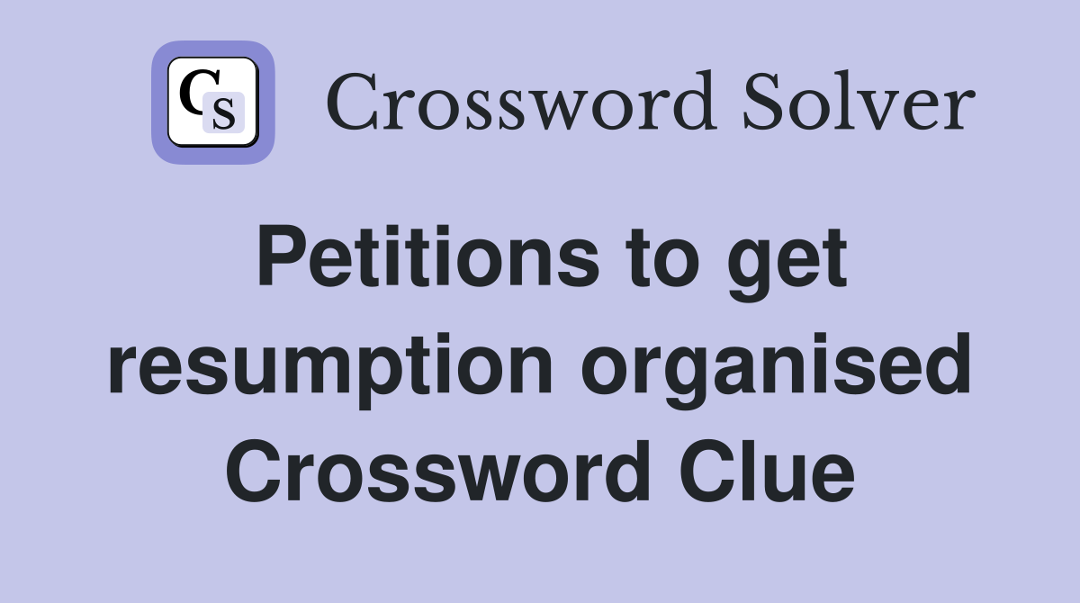 Petitions to get resumption organised Crossword Clue
