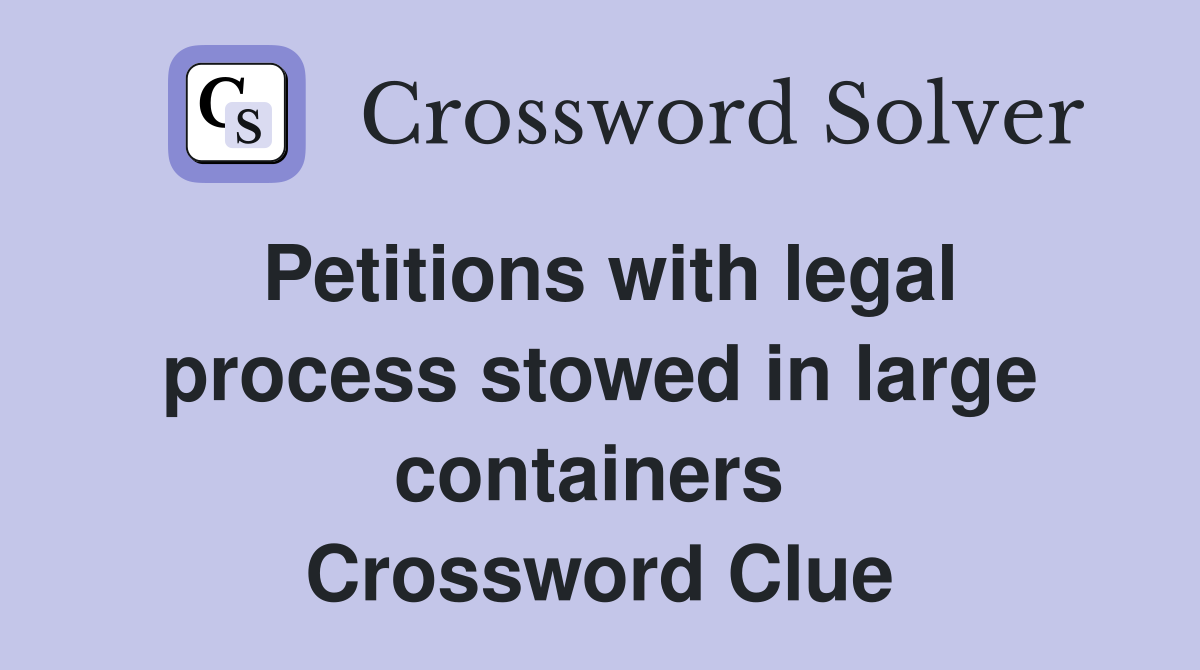 Petitions with legal process stowed in large containers  Crossword Clue