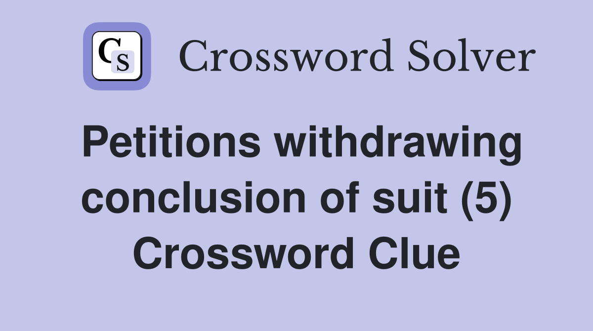 Petitions withdrawing conclusion of suit (5) Crossword Clue