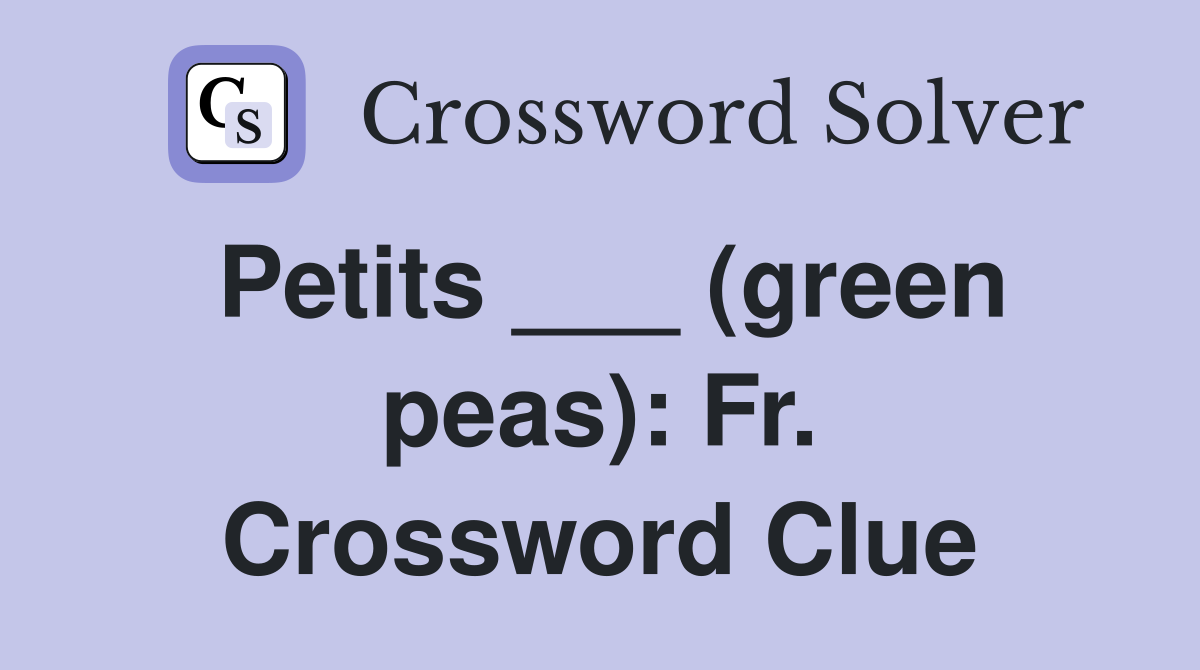 Petits ___ (green peas): Fr. Crossword Clue