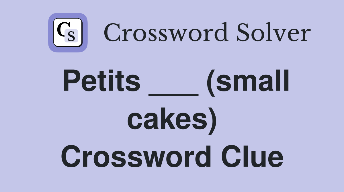 Petits ___ (small cakes) Crossword Clue