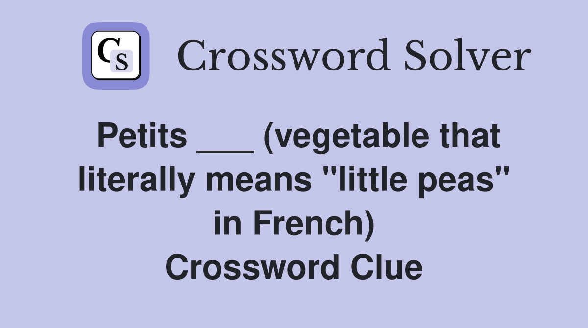 Petits ___ (vegetable that literally means "little peas" in French) Crossword Clue