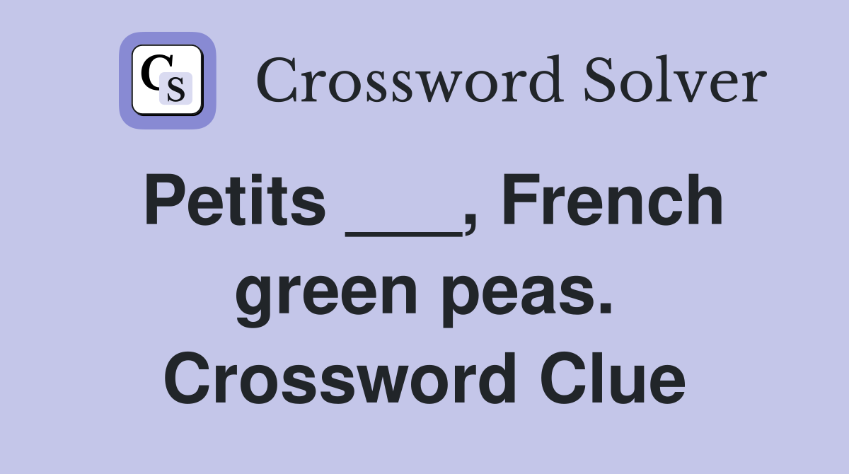 Petits ___, French green peas. Crossword Clue