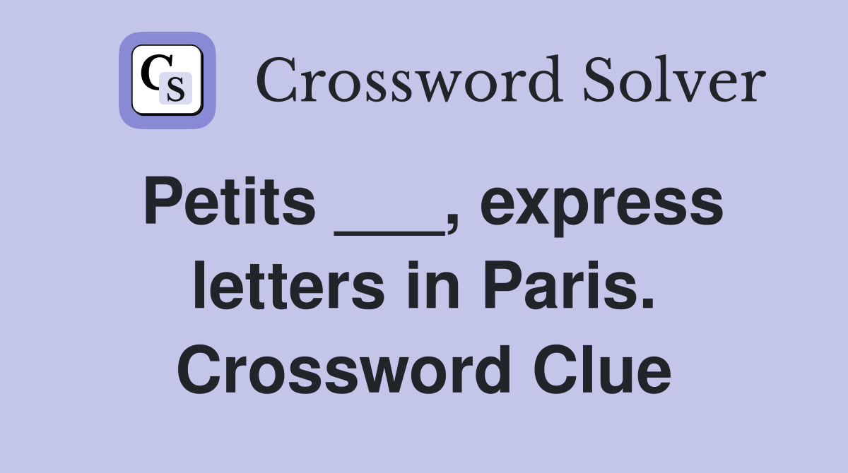 Petits ___, express letters in Paris. Crossword Clue
