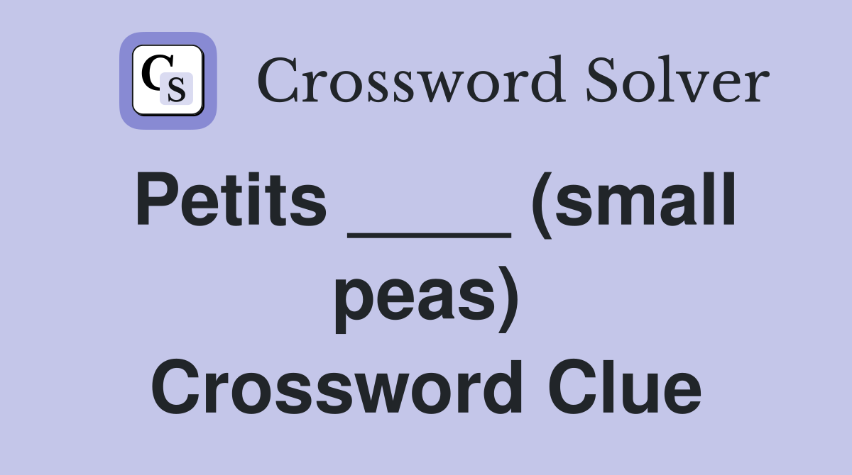 Petits ____ (small peas) Crossword Clue