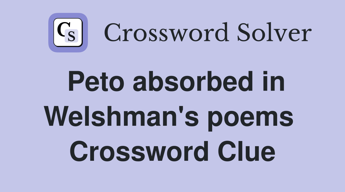 Peto absorbed in Welshman's poems  Crossword Clue