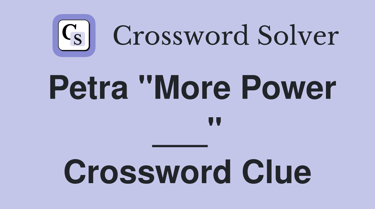 Petra "More Power ___" Crossword Clue