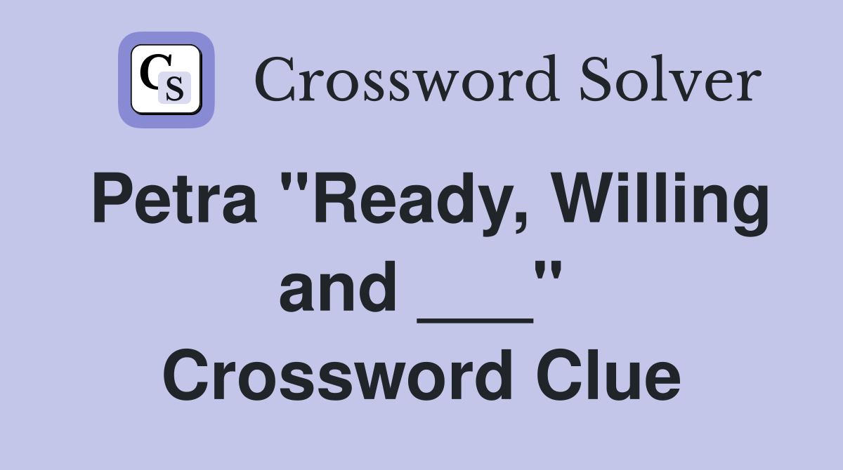 Petra "Ready, Willing and ___" Crossword Clue