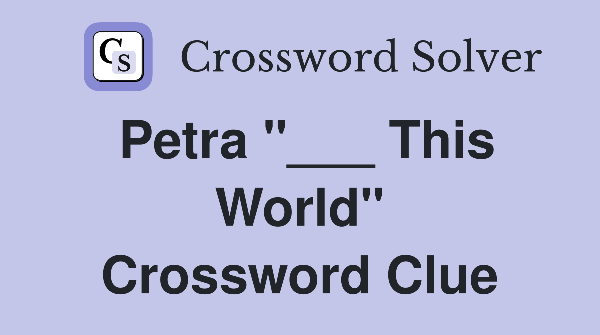 Petra "___ This World" Crossword Clue
