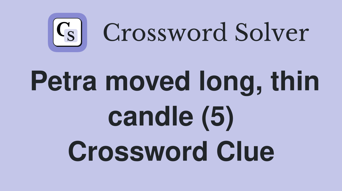 Petra moved long, thin candle (5) Crossword Clue