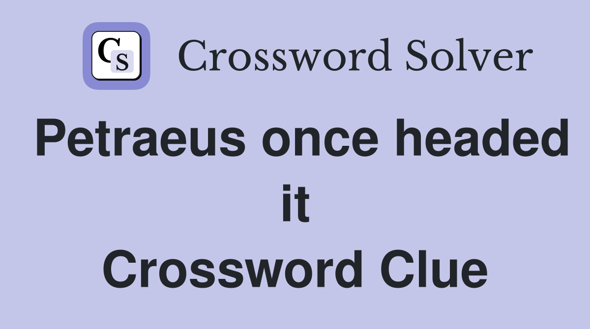 Petraeus once headed it Crossword Clue