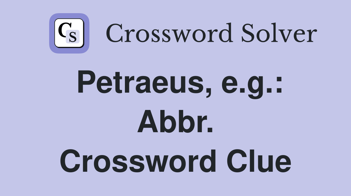 Petraeus, e.g.: Abbr. Crossword Clue